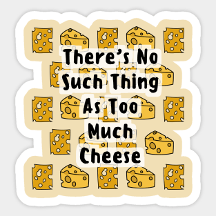 There's No Such Thing As Too Much Cheese Sticker